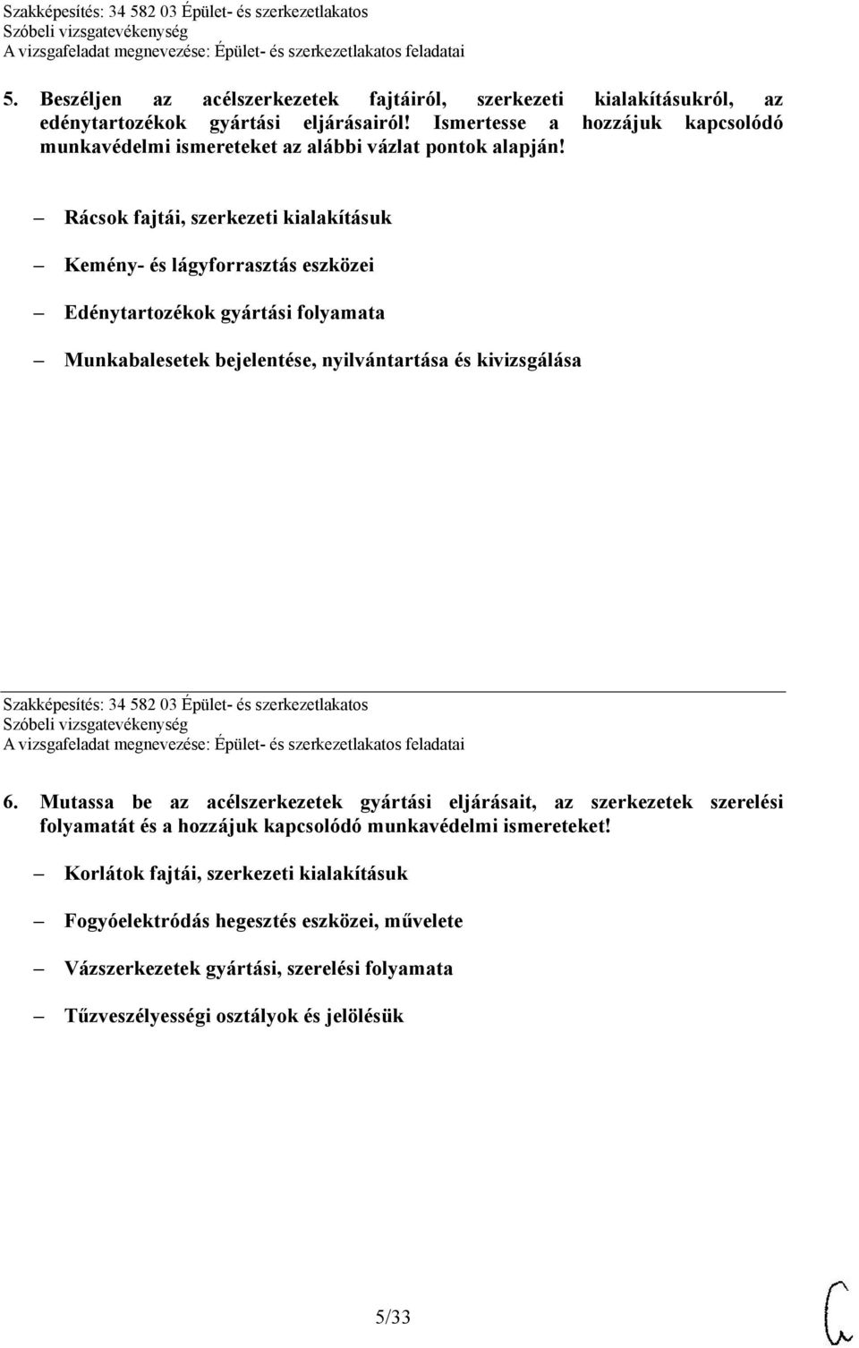 Rácsok fajtái, szerkezeti kialakításuk Kemény- és lágyforrasztás eszközei Edénytartozékok gyártási folyamata Munkabalesetek bejelentése, nyilvántartása és kivizsgálása Szakképesítés: 34