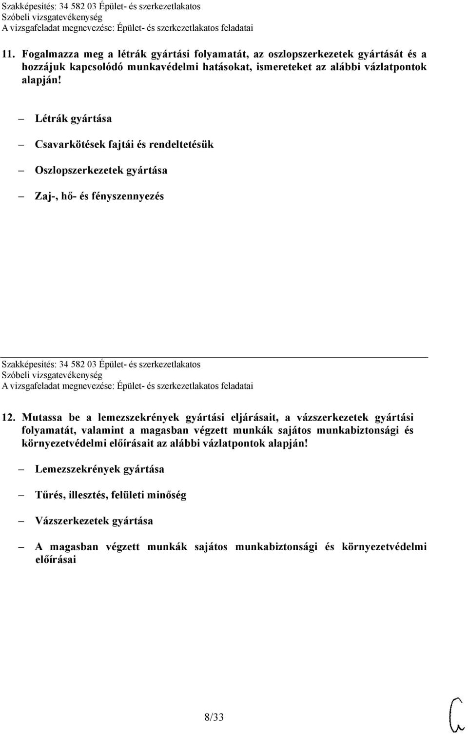 Mutassa be a lemezszekrények gyártási eljárásait, a vázszerkezetek gyártási folyamatát, valamint a magasban végzett munkák sajátos munkabiztonsági és környezetvédelmi előírásait