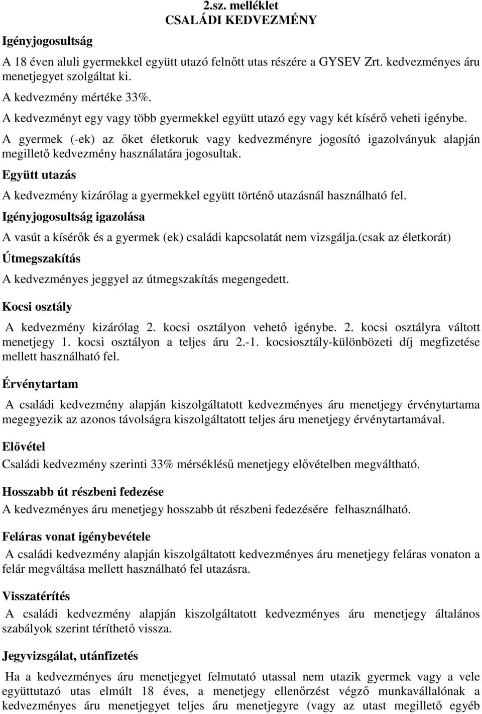 A gyermek (-ek) az őket életkoruk vagy kedvezményre jogosító igazolványuk alapján megillető kedvezmény használatára jogosultak.