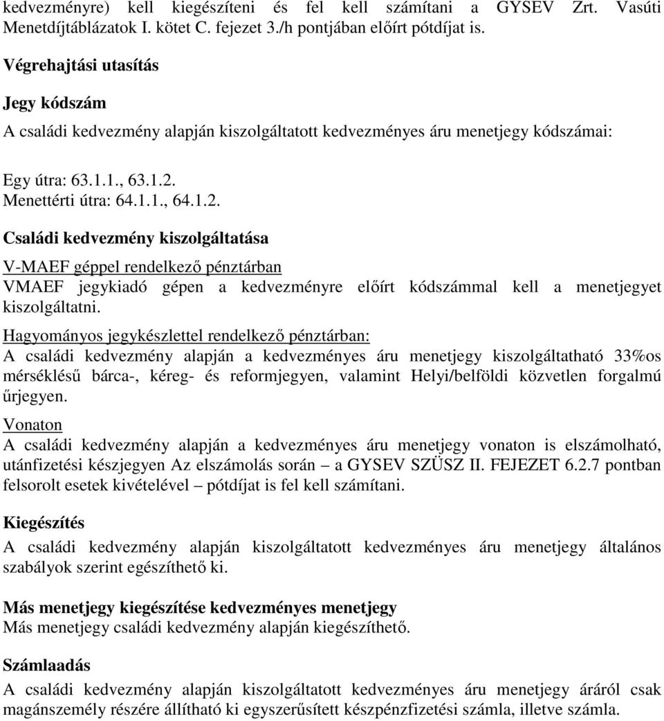 Menettérti útra: 64.1.1., 64.1.2. Családi kedvezmény kiszolgáltatása V-MAEF géppel rendelkező pénztárban VMAEF jegykiadó gépen a kedvezményre előírt kódszámmal kell a menetjegyet kiszolgáltatni.