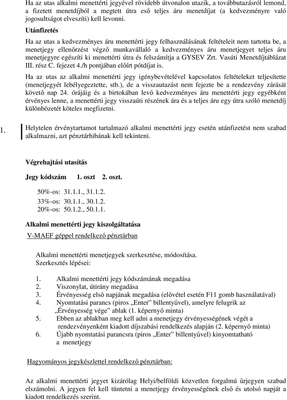 Utánfizetés Ha az utas a kedvezményes áru menettérti jegy felhasználásának feltételeit nem tartotta be, a menetjegy ellenőrzést végző munkavállaló a kedvezményes áru menetjegyet teljes áru