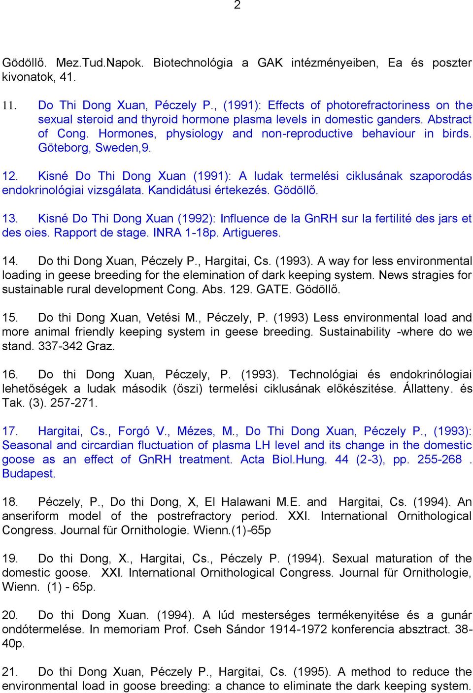 Göteborg, Sweden,9. 12. Kisné Do Thi Dong Xuan (1991): A ludak termelési ciklusának szaporodás endokrinológiai vizsgálata. Kandidátusi értekezés. Gödöllő. 13.