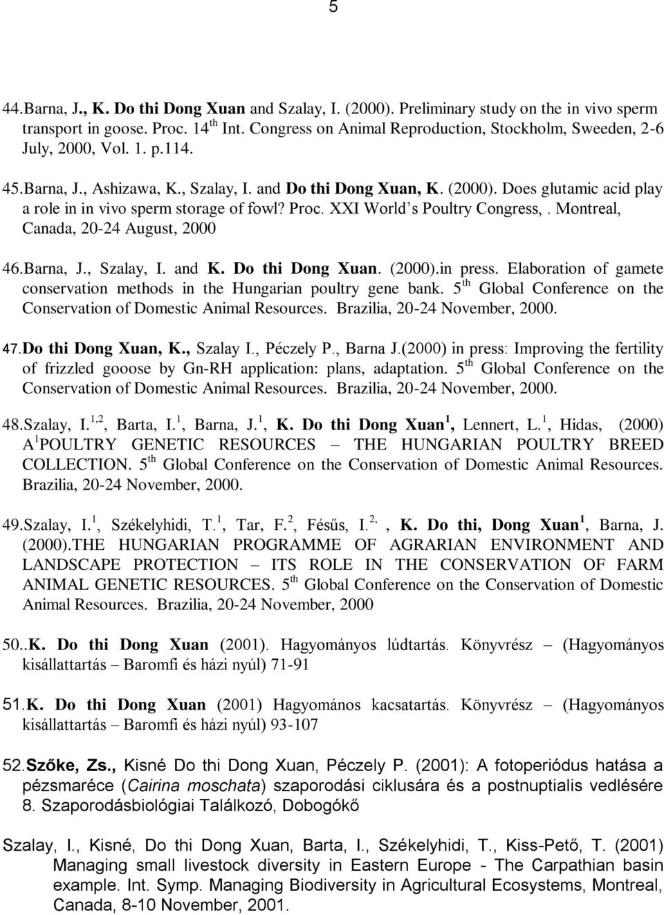 Does glutamic acid play a role in in vivo sperm storage of fowl? Proc. XXI World s Poultry Congress,. Montreal, Canada, 20-24 August, 2000 46.Barna, J., Szalay, I. and K. Do thi Dong Xuan. (2000).
