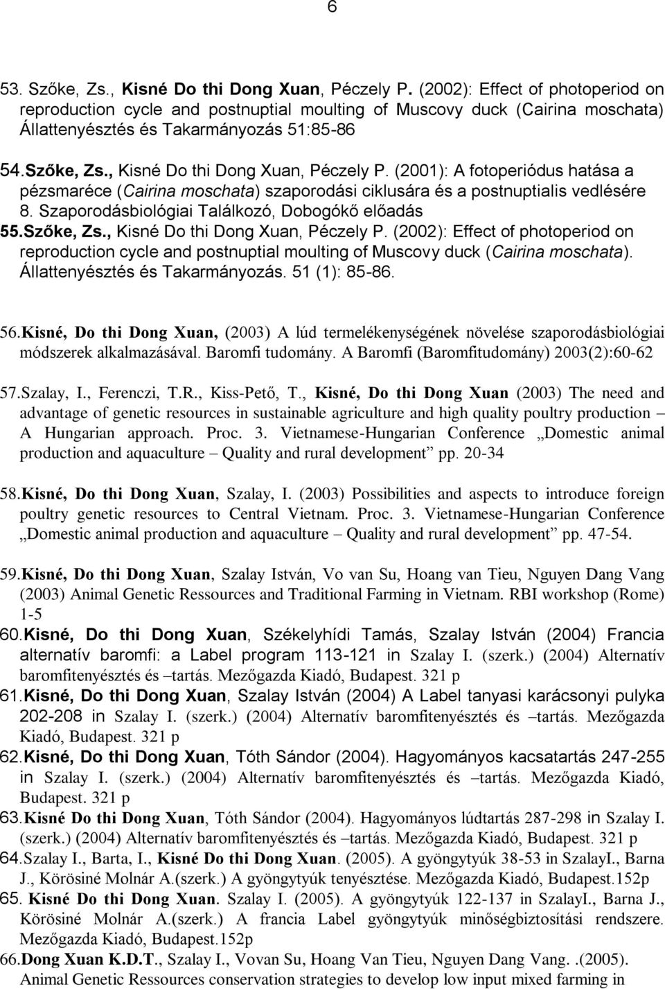 , Kisné Do thi Dong Xuan, Péczely P. (2001): A fotoperiódus hatása a pézsmaréce (Cairina moschata) szaporodási ciklusára és a postnuptialis vedlésére 8.