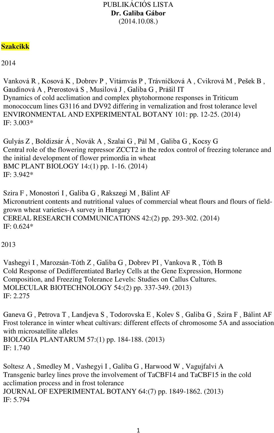 phytohormone responses in Triticum monococcum lines G3116 and DV92 differing in vernalization and frost tolerance level ENVIRONMENTAL AND EXPERIMENTAL BOTANY 101: pp. 12-25. (2014) IF: 3.