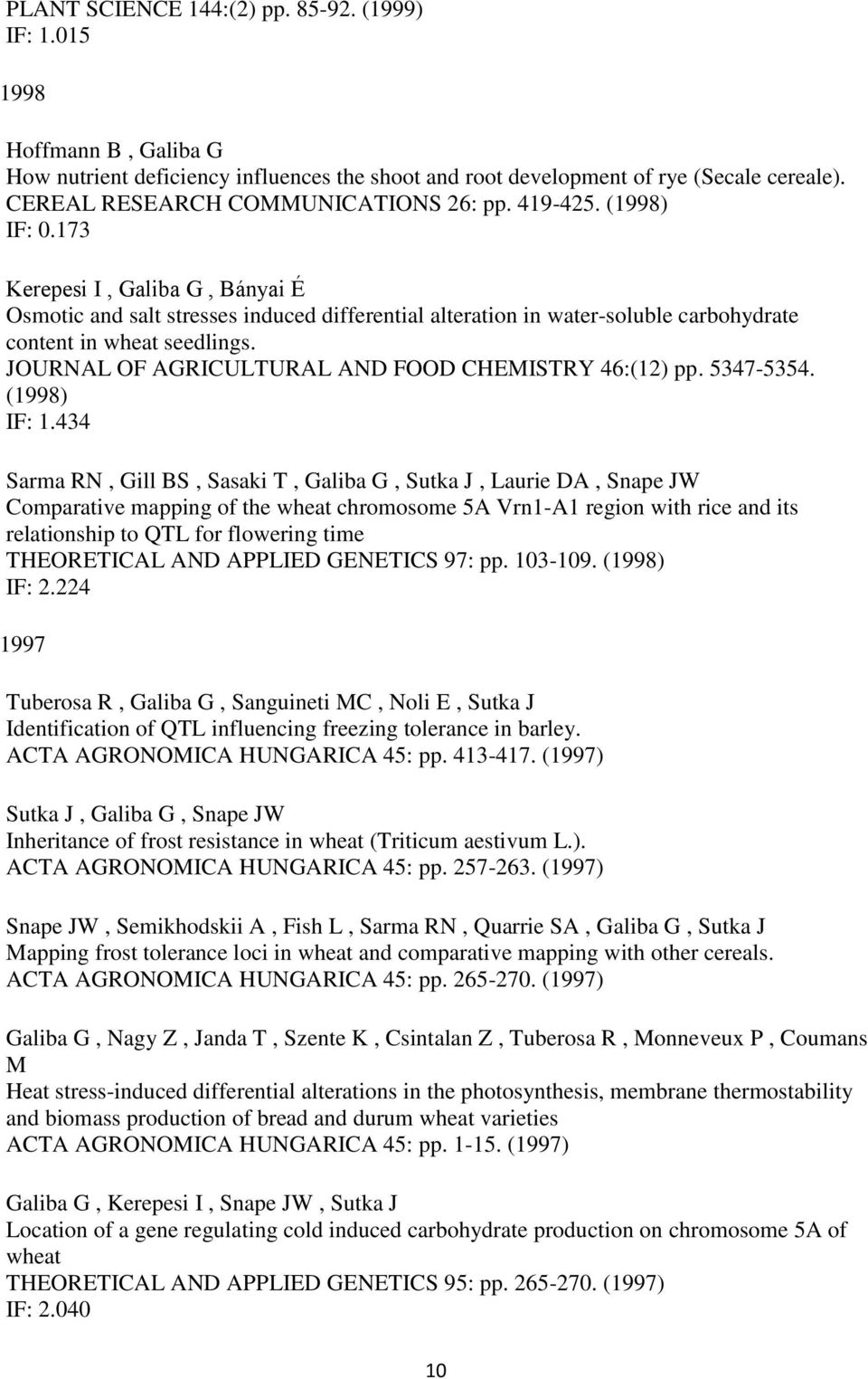 173 Kerepesi I, Galiba G, Bányai É Osmotic and salt stresses induced differential alteration in water-soluble carbohydrate content in wheat seedlings.