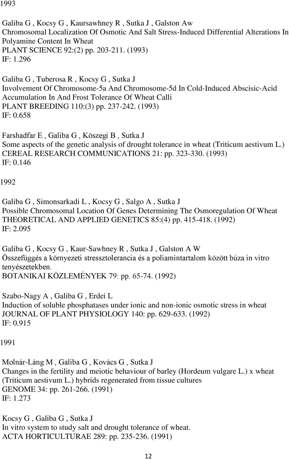 296 Galiba G, Tuberosa R, Kocsy G, Sutka J Involvement Of Chromosome-5a And Chromosome-5d In Cold-Induced Abscisic-Acid Accumulation In And Frost Tolerance Of Wheat Calli PLANT BREEDING 110:(3) pp.