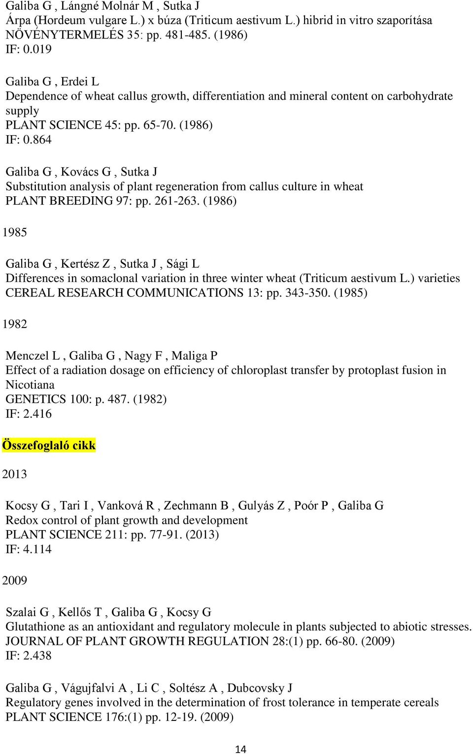 864 Galiba G, Kovács G, Sutka J Substitution analysis of plant regeneration from callus culture in wheat PLANT BREEDING 97: pp. 261-263.