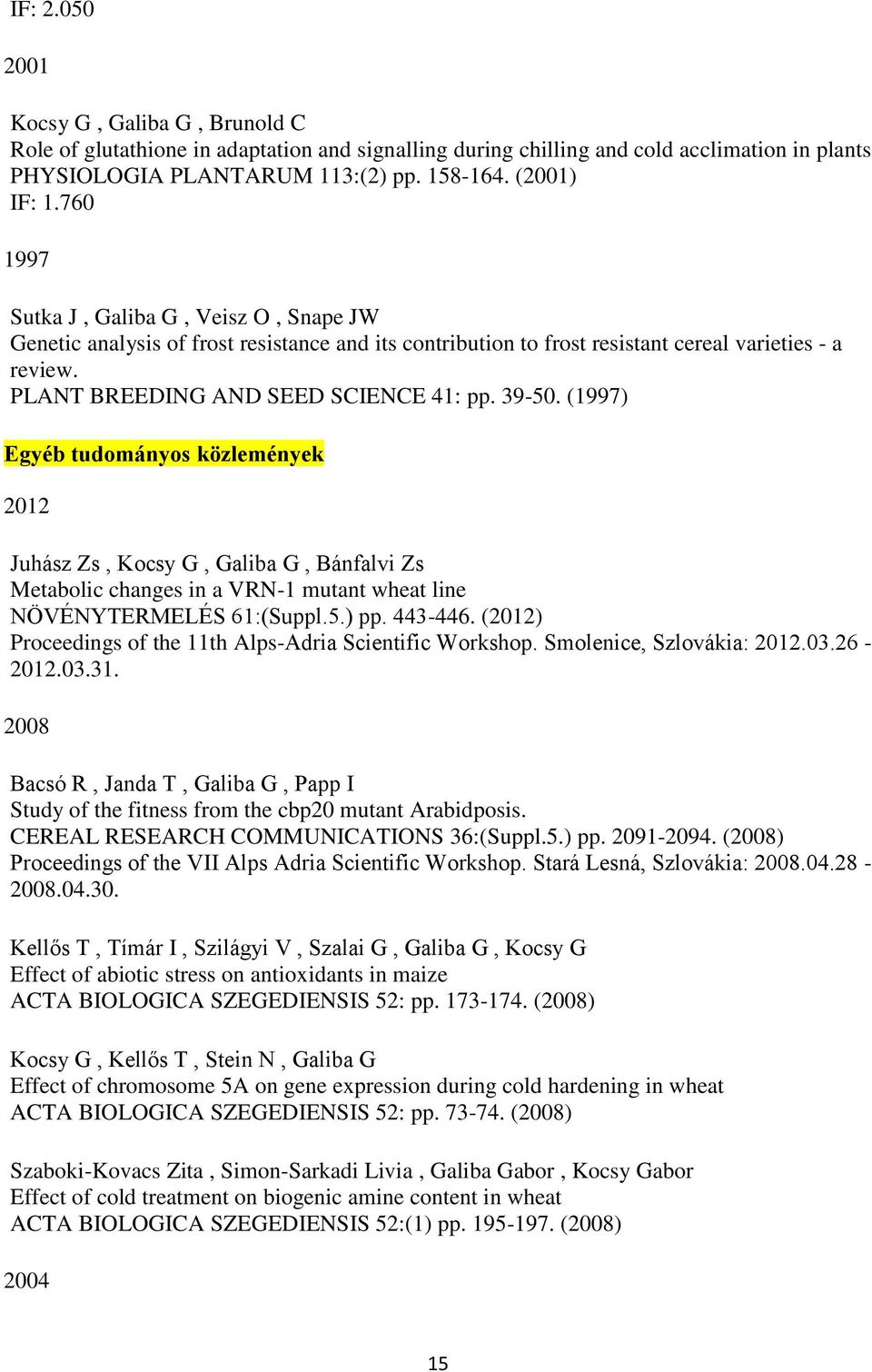 (1997) Egyéb tudományos közlemények 2012 Juhász Zs, Kocsy G, Galiba G, Bánfalvi Zs Metabolic changes in a VRN-1 mutant wheat line NÖVÉNYTERMELÉS 61:(Suppl.5.) pp. 443-446.