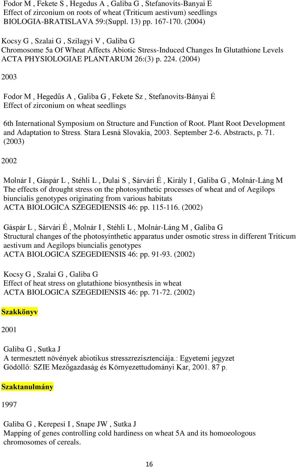 (2004) 2003 Fodor M, Hegedűs A, Galiba G, Fekete Sz, Stefanovits-Bányai É Effect of zirconium on wheat seedlings 6th International Symposium on Structure and Function of Root.