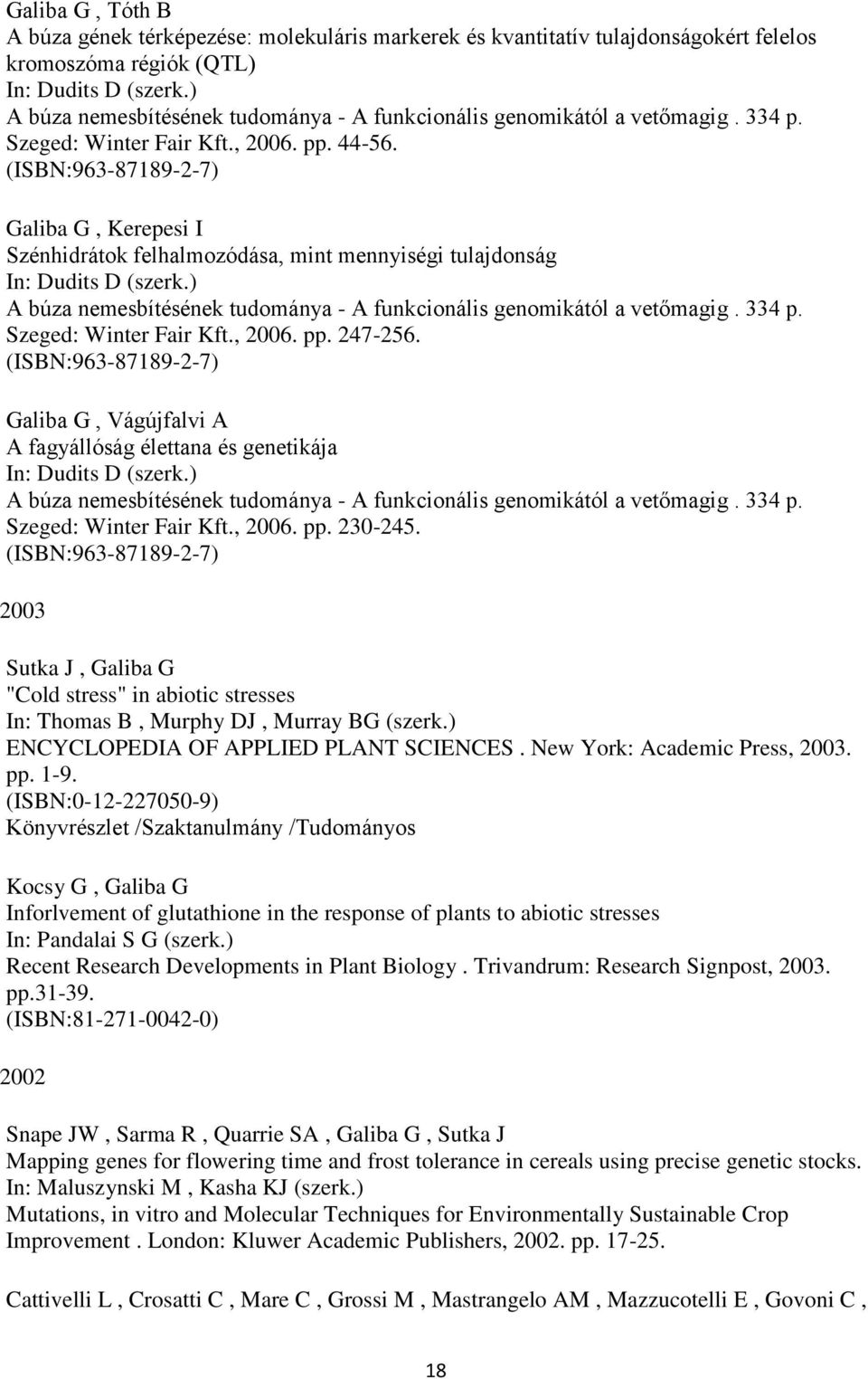(ISBN:963-87189-2-7) Galiba G, Kerepesi I Szénhidrátok felhalmozódása, mint mennyiségi tulajdonság In: Dudits D (szerk.) A búza nemesbítésének tudománya - A funkcionális genomikától a vetőmagig.