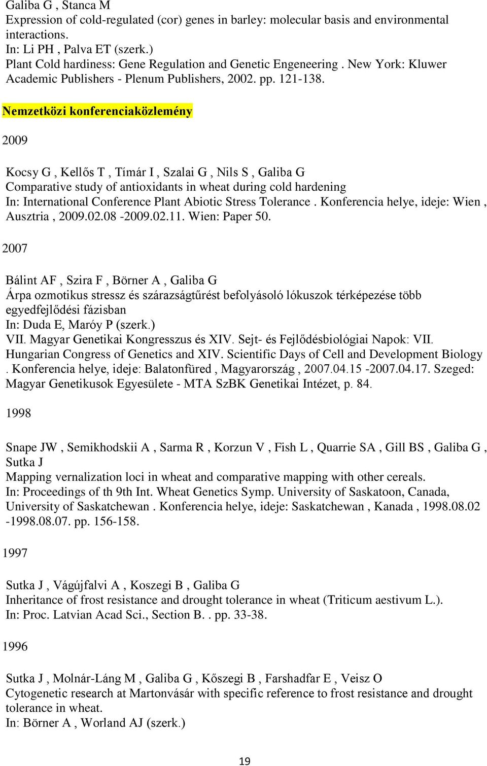 Nemzetközi konferenciaközlemény 2009 Kocsy G, Kellős T, Tímár I, Szalai G, Nils S, Galiba G Comparative study of antioxidants in wheat during cold hardening In: International Conference Plant Abiotic