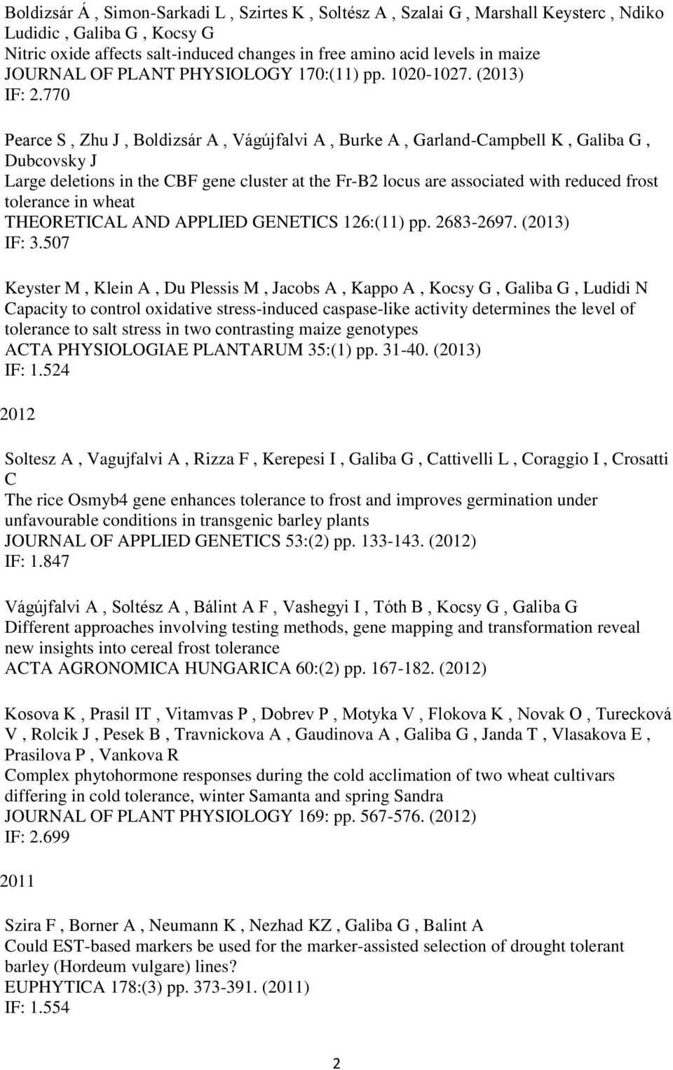 770 Pearce S, Zhu J, Boldizsár A, Vágújfalvi A, Burke A, Garland-Campbell K, Galiba G, Dubcovsky J Large deletions in the CBF gene cluster at the Fr-B2 locus are associated with reduced frost