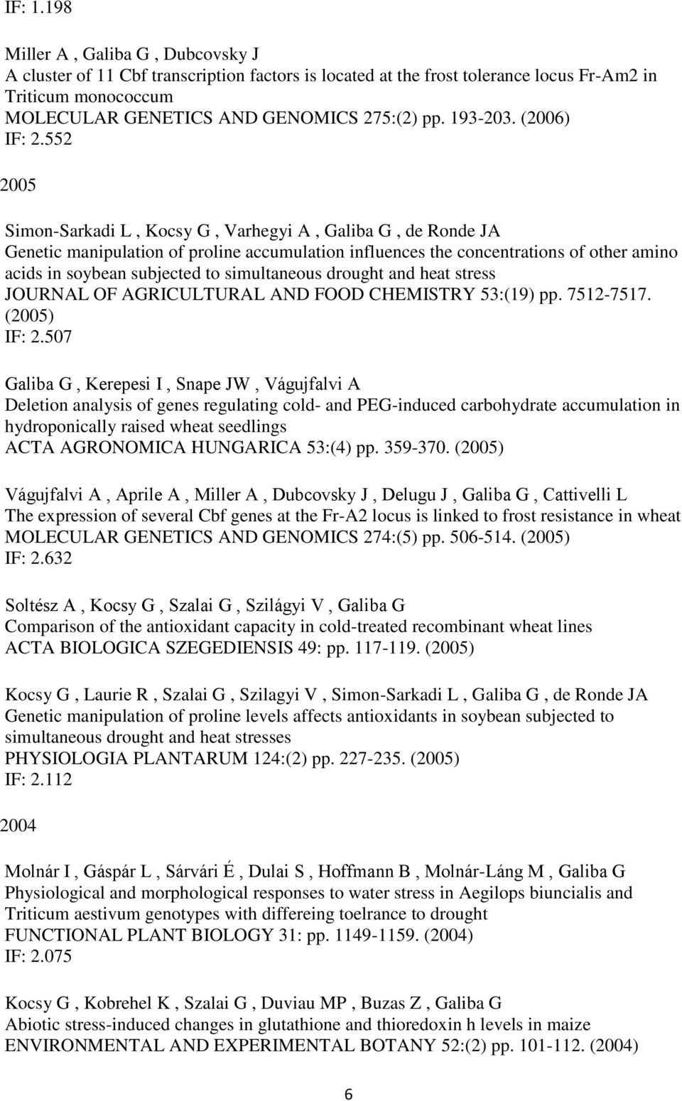 552 2005 Simon-Sarkadi L, Kocsy G, Varhegyi A, Galiba G, de Ronde JA Genetic manipulation of proline accumulation influences the concentrations of other amino acids in soybean subjected to