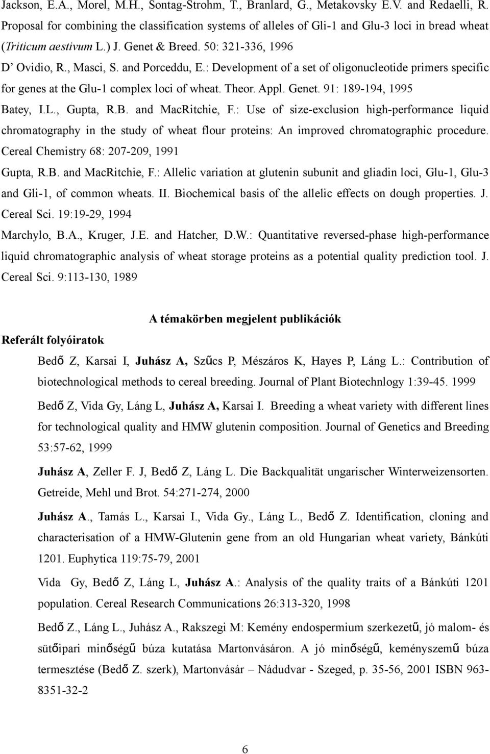 : Development of a set of oligonucleotide primers specific for genes at the Glu-1 complex loci of wheat. Theor. Appl. Genet. 91: 189-194, 1995 Batey, I.L., Gupta, R.B. and MacRitchie, F.