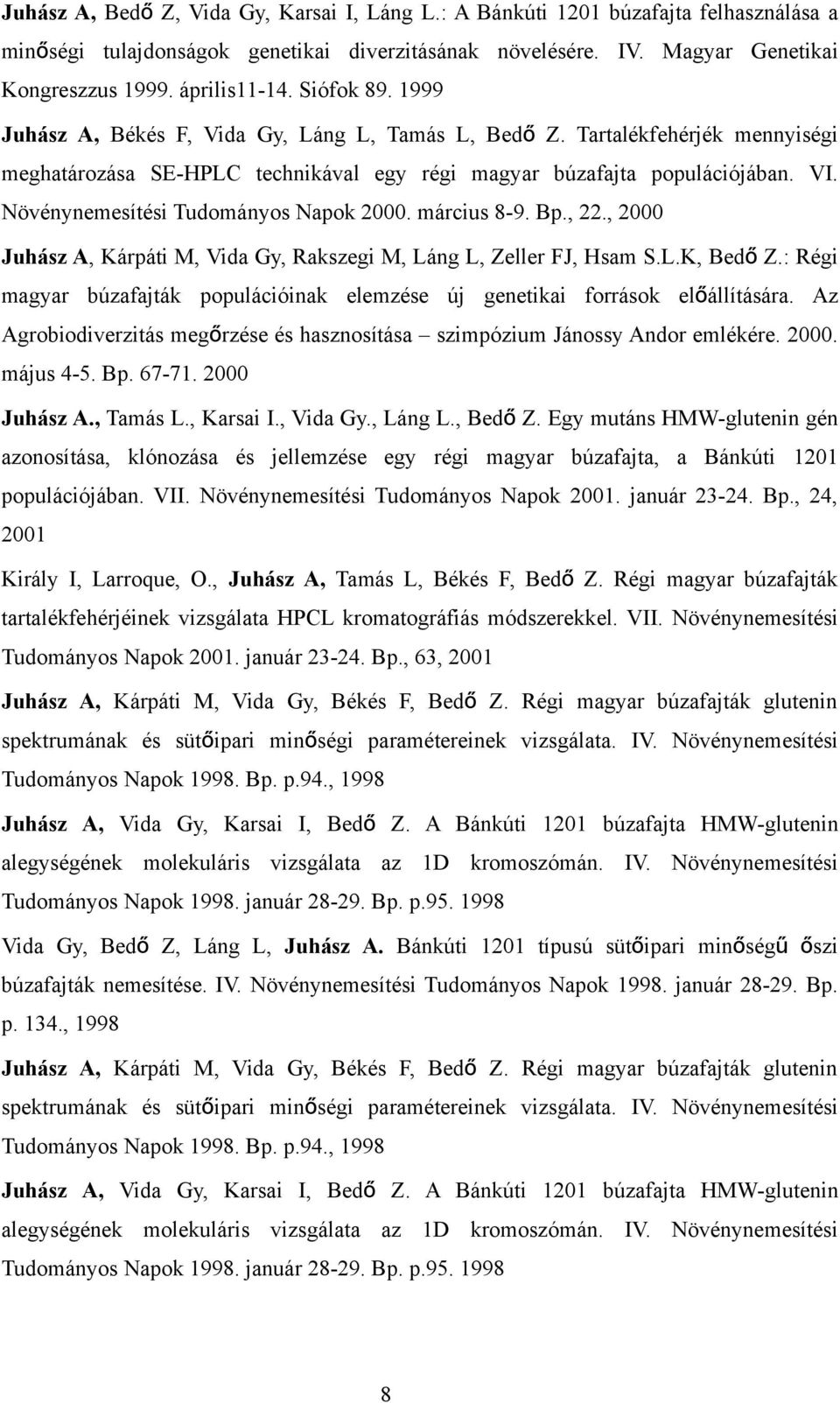 Növénynemesítési Tudományos Napok 2000. március 8-9. Bp., 22., 2000 Juhász A, Kárpáti M, Vida Gy, Rakszegi M, Láng L, Zeller FJ, Hsam S.L.K, Bed ő Z.