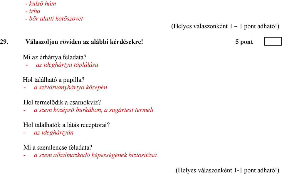 - az ideghártya táplálása Hol található a pupilla? - a szivárványhártya közepén Hol termelődik a csarnokvíz?