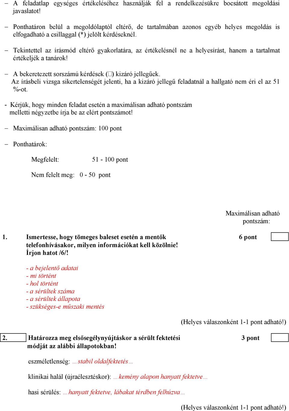 Tekintettel az írásmód eltérő gyakorlatára, az értékelésnél ne a helyesírást, hanem a tartalmat értékeljék a tanárok! A bekeretezett sorszámú kérdések ( ) kizáró jellegűek.