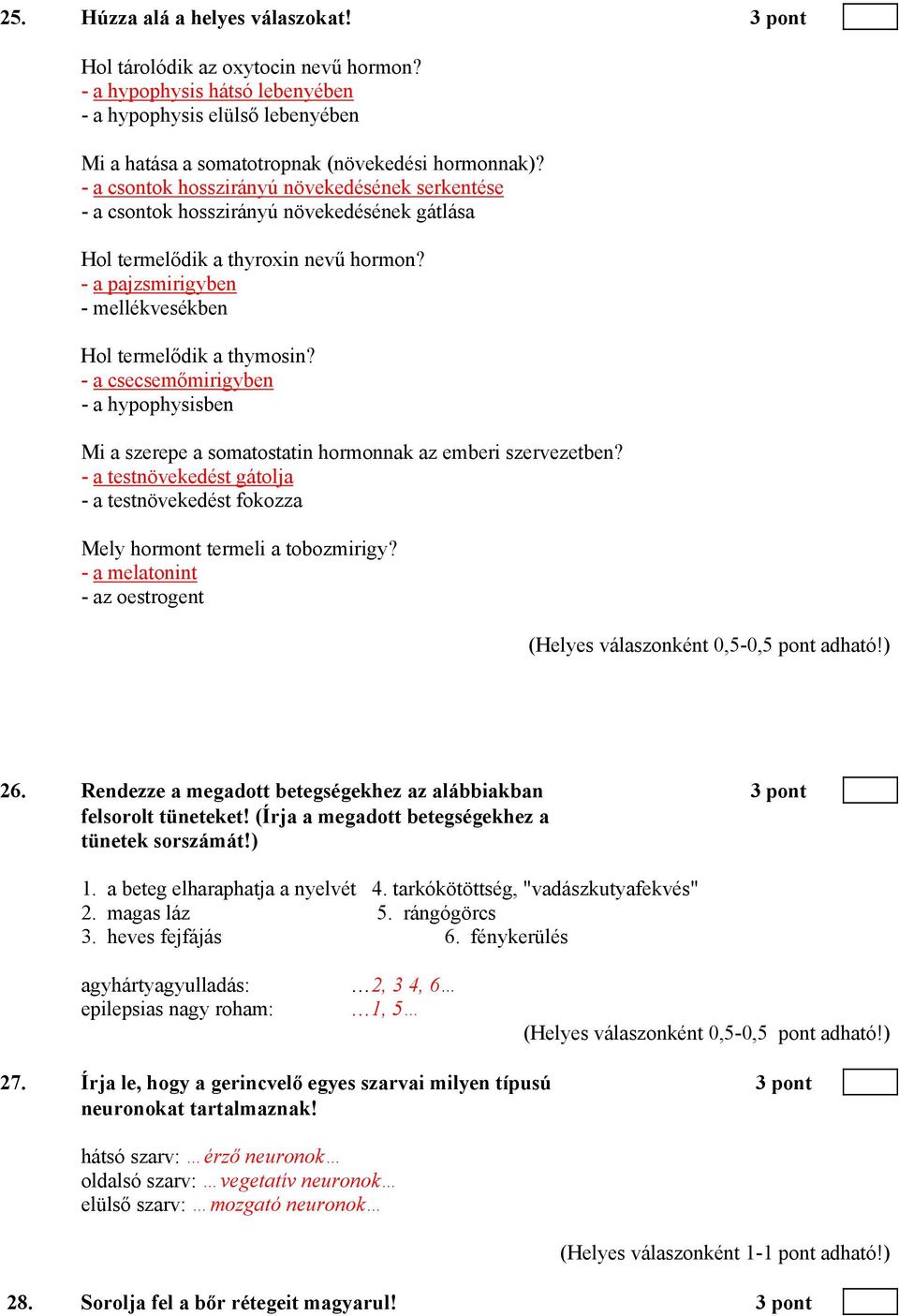 - a csecsemőmirigyben - a hypophysisben Mi a szerepe a somatostatin hormonnak az emberi szervezetben? - a testnövekedést gátolja - a testnövekedést fokozza Mely hormont termeli a tobozmirigy?