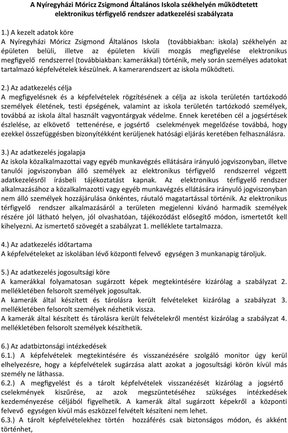 megfigyelőrendszerrel (továbbiakban: kamerákkal) történik, mely során személyes adatokat tartalmazó képfelvételek készülnek. A kamerarendszert az iskola működteti. 2.