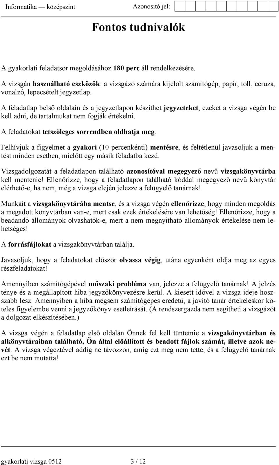 A feladatlap belső oldalain és a jegyzetlapon készíthet jegyzeteket, ezeket a vizsga végén be kell adni, de tartalmukat nem fogják értékelni. A feladatokat tetszőleges sorrendben oldhatja meg.