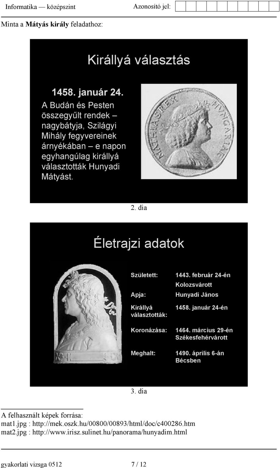 dia Életrajzi adatok Született: Apja: Királlyá választották: Koronázása: Meghalt: 1443. február 24-én Kolozsvárott Hunyadi János 1458. január 24-én 1464.