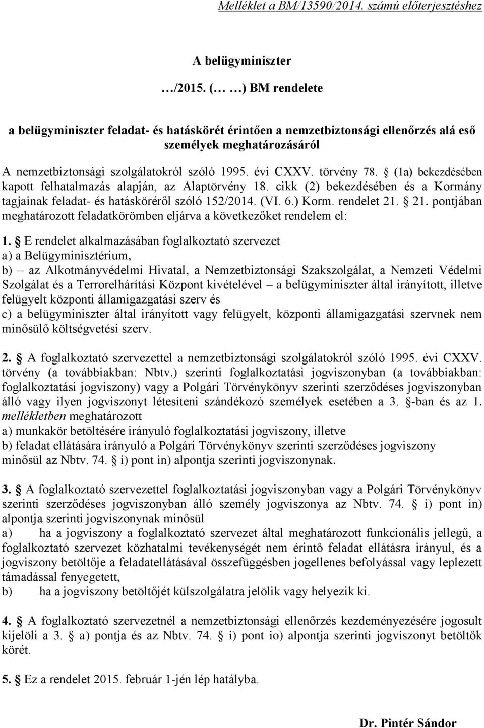 (1a) bekezdésében kapott felhatalmazás alapján, az Alaptörvény 18. cikk (2) bekezdésében és a Kormány tagjainak feladat- és hatásköréről szóló 152/2014. (VI. 6.) Korm. rendelet 21.