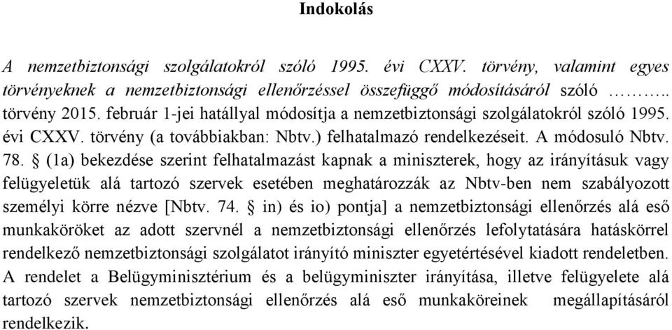 (1a) bekezdése szerint felhatalmazást kapnak a miniszterek, hogy az irányításuk vagy felügyeletük alá tartozó szervek esetében meghatározzák az Nbtv-ben nem szabályozott személyi körre nézve [Nbtv.