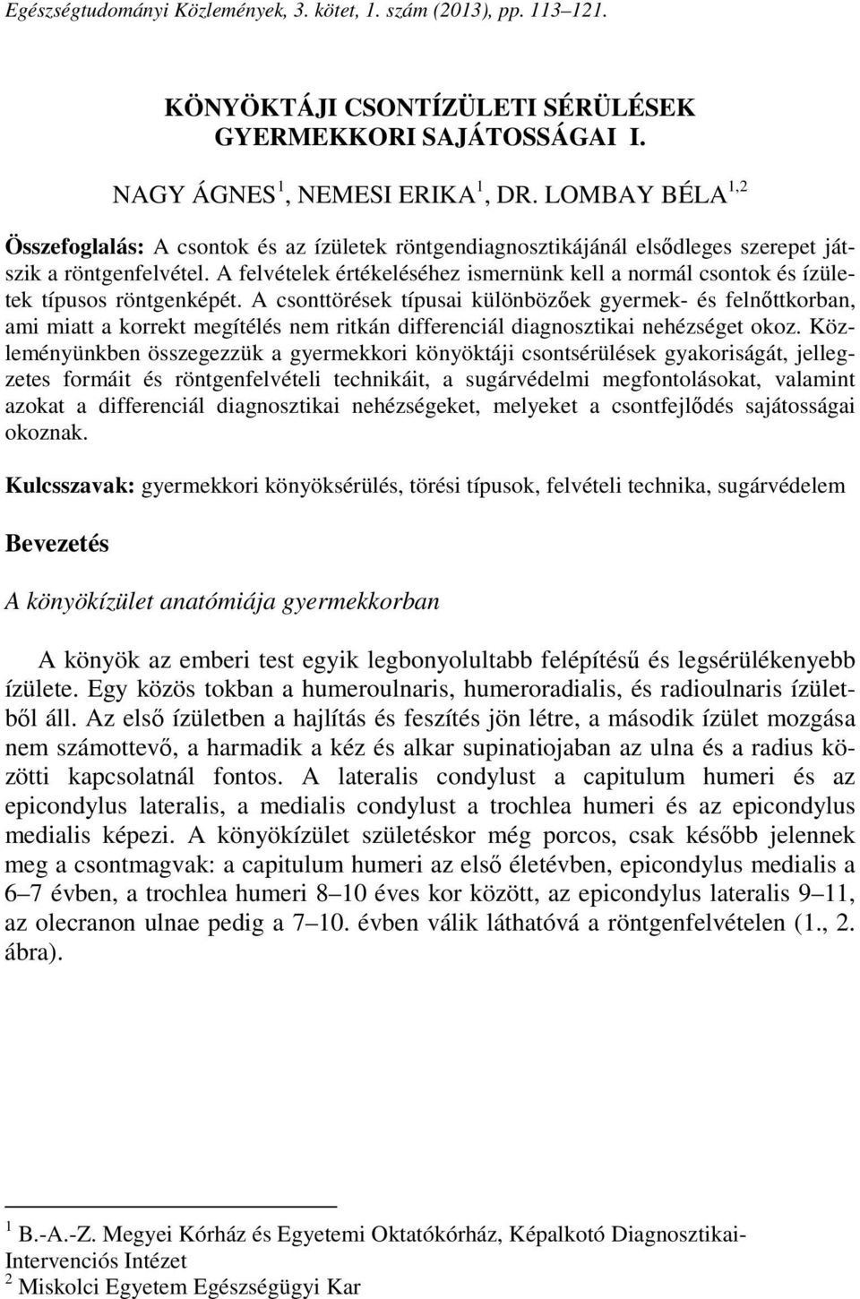 A felvételek értékeléséhez ismernünk kell a normál csontok és ízületek típusos röntgenképét.