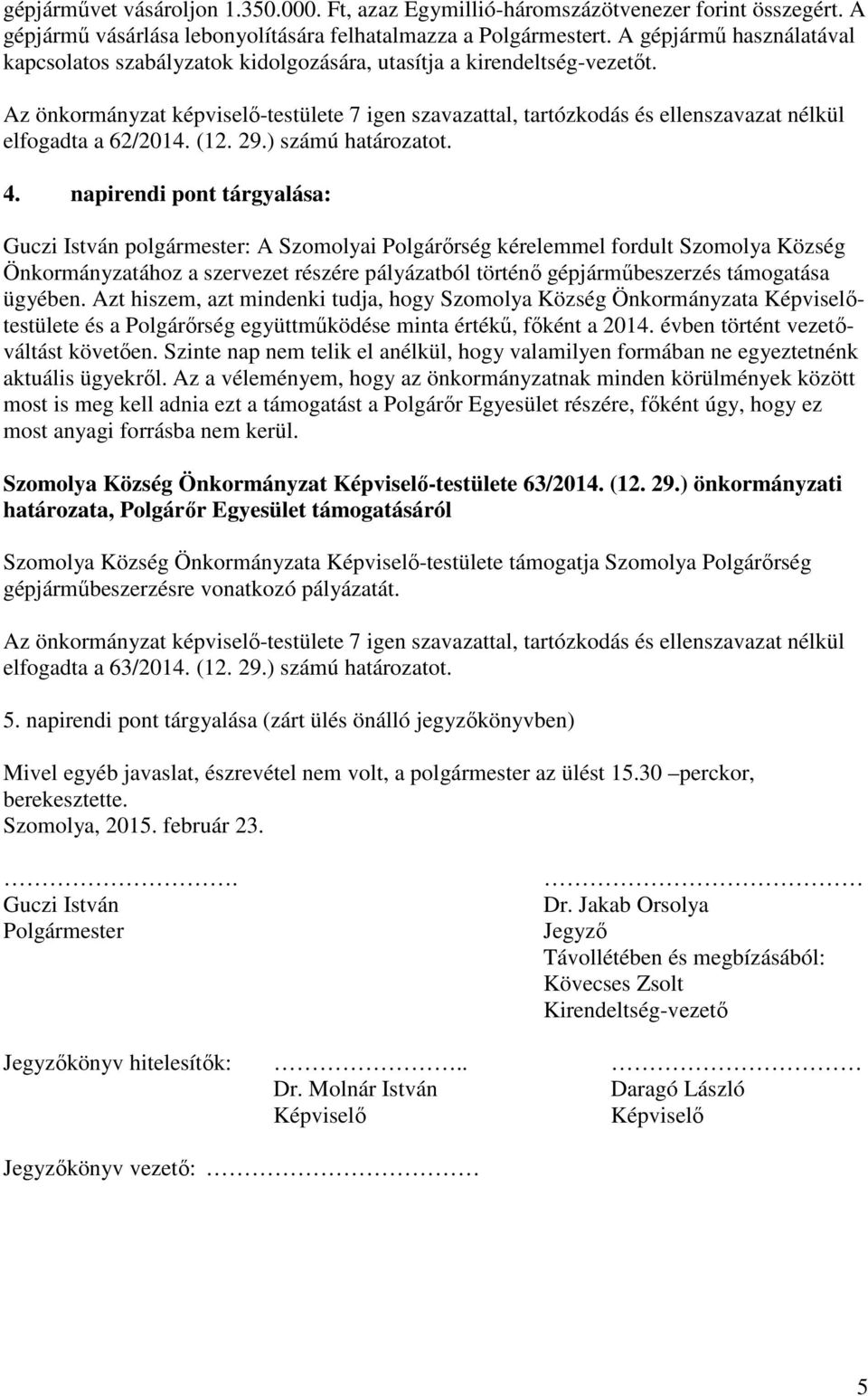 Az önkormányzat képviselő-testülete 7 igen szavazattal, tartózkodás és ellenszavazat nélkül elfogadta a 62/2014. (12. 29.) számú határozatot. 4.