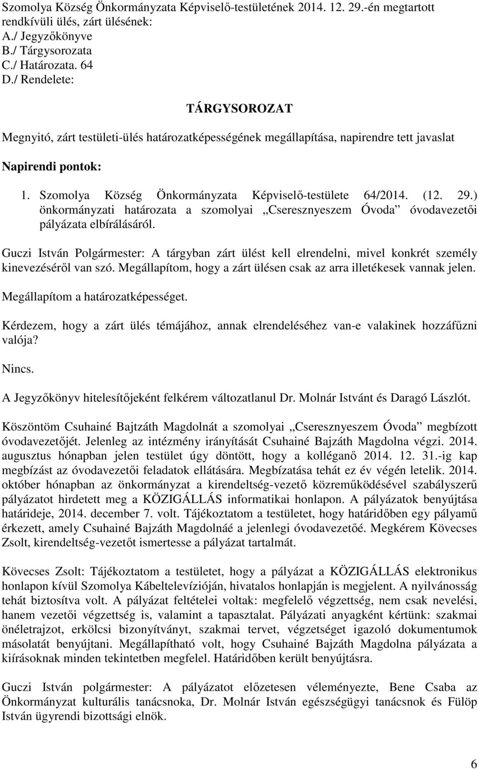 ) önkormányzati határozata a szomolyai Cseresznyeszem Óvoda óvodavezetői pályázata elbírálásáról.