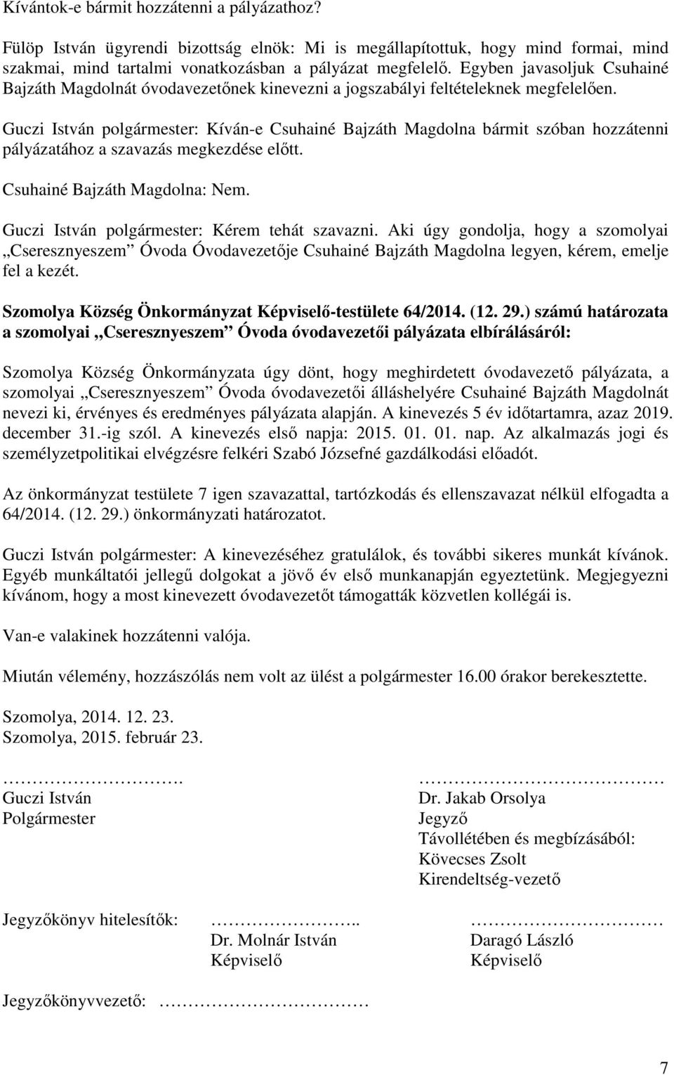 Guczi István polgármester: Kíván-e Csuhainé Bajzáth Magdolna bármit szóban hozzátenni pályázatához a szavazás megkezdése előtt. Csuhainé Bajzáth Magdolna: Nem.