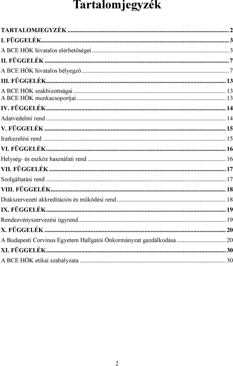 .. 16 VII. FÜGGELÉK... 17 Szolgáltatási rend... 17 VIII. FÜGGELÉK... 18 Diákszervezeti akkreditációs és működési rend... 18 IX. FÜGGELÉK... 19 Rendezvényszervezési ügyrend.