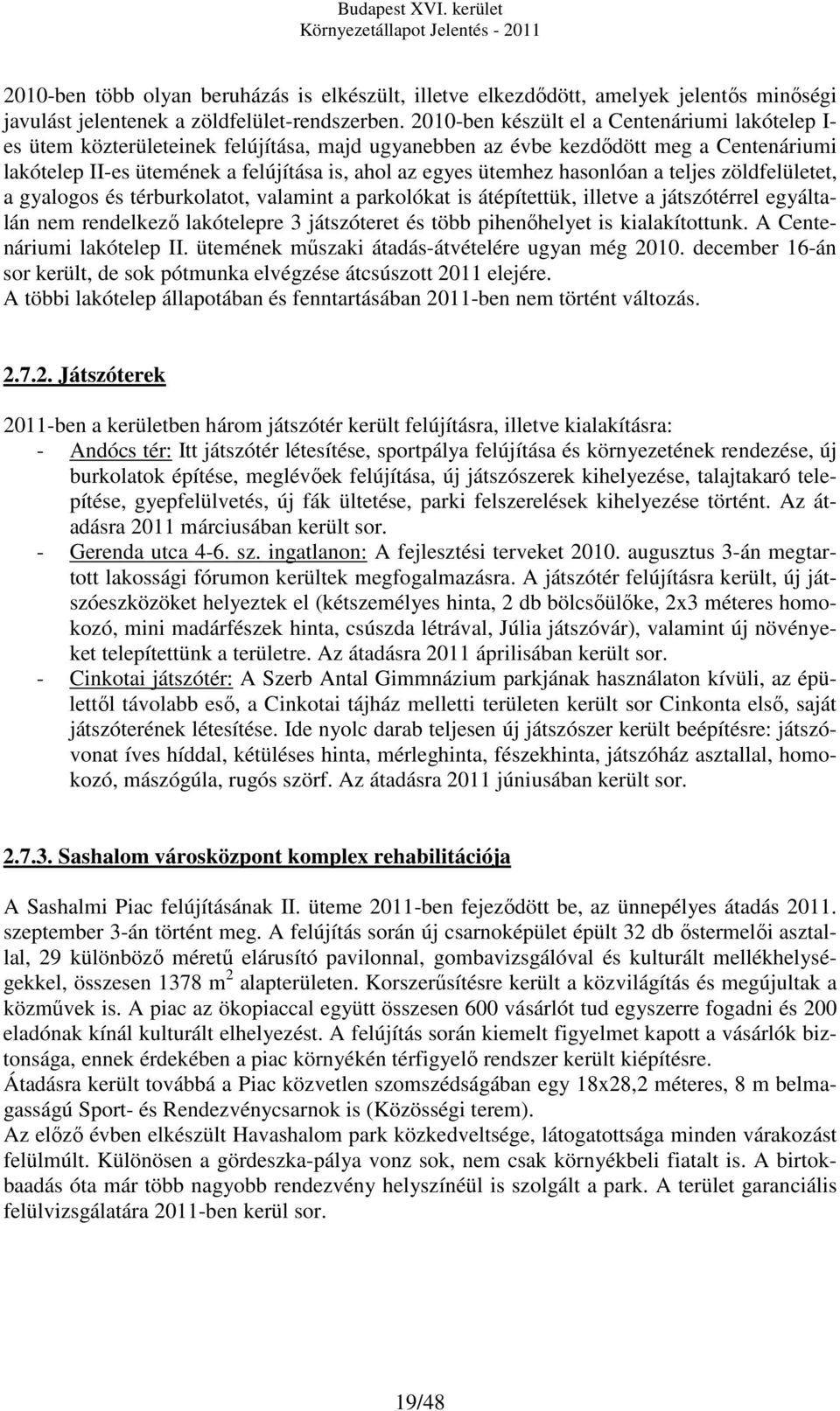 ütemhez hasonlóan a teljes zöldfelületet, a gyalogos és térburkolatot, valamint a parkolókat is átépítettük, illetve a játszótérrel egyáltalán nem rendelkező lakótelepre 3 játszóteret és több