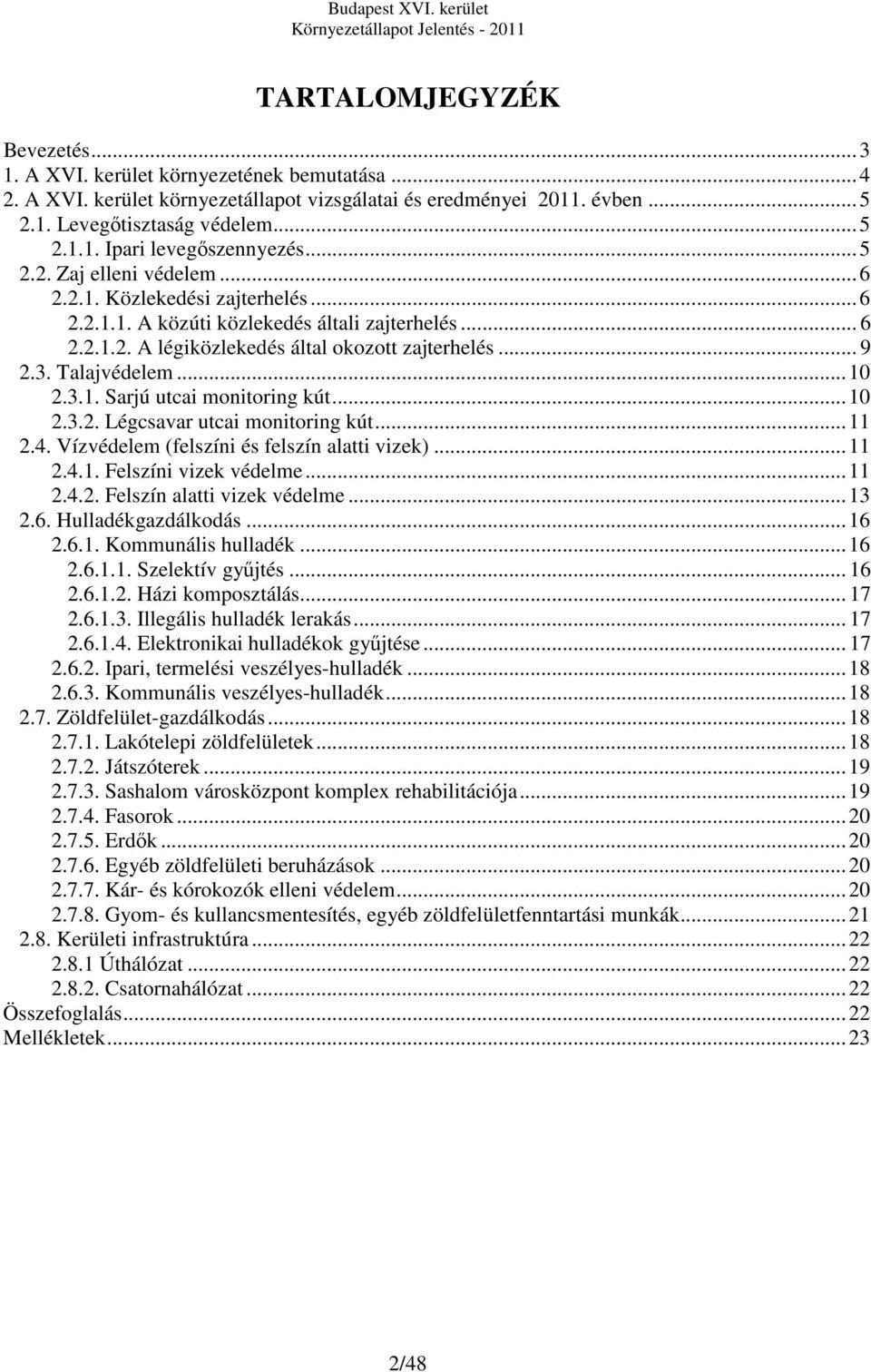 3.1. Sarjú utcai monitoring kút...10 2.3.2. Légcsavar utcai monitoring kút...11 2.4. Vízvédelem (felszíni és felszín alatti vizek)...11 2.4.1. Felszíni vizek védelme...11 2.4.2. Felszín alatti vizek védelme.