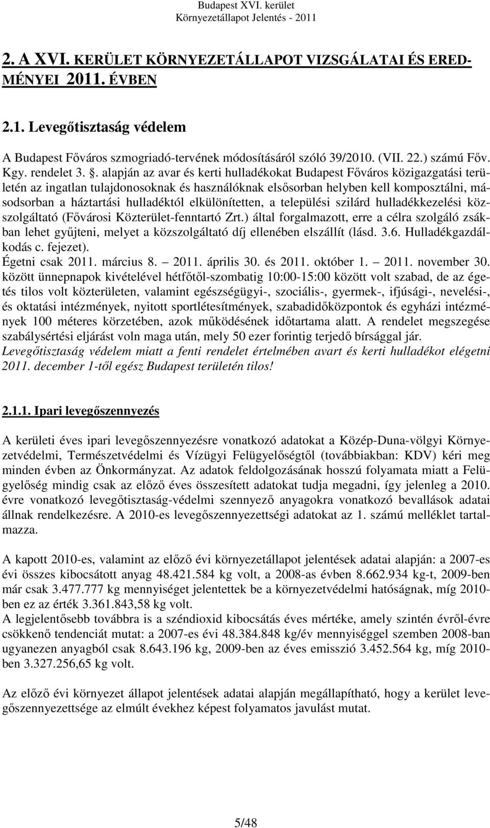 . alapján az avar és kerti hulladékokat Budapest Főváros közigazgatási területén az ingatlan tulajdonosoknak és használóknak elsősorban helyben kell komposztálni, másodsorban a háztartási hulladéktól