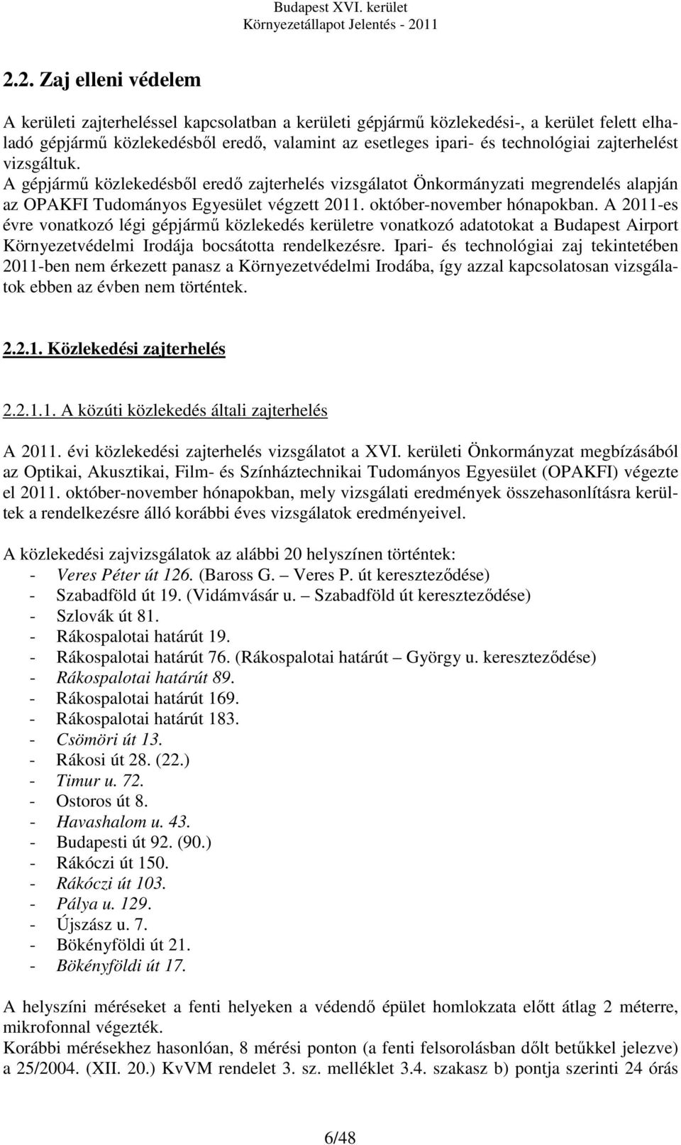 A -es évre vonatkozó légi gépjármű közlekedés kerületre vonatkozó adatotokat a Budapest Airport Környezetvédelmi Irodája bocsátotta rendelkezésre.