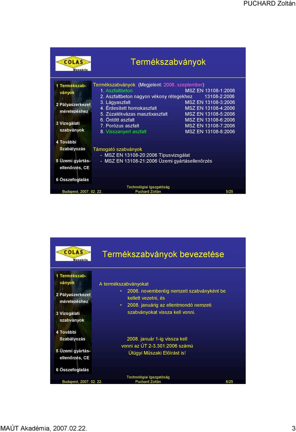 Visszanyert aszfalt MSZ EN 13108-8:2006 Támogató - MSZ EN 13108-20:2006 Típusvizsgálat - MSZ EN 13108-21:2006 Üzemi gyártásellenőrzés Puchard Zoltán 5/25 Termék bevezetése 1 Termékszab k A termékat