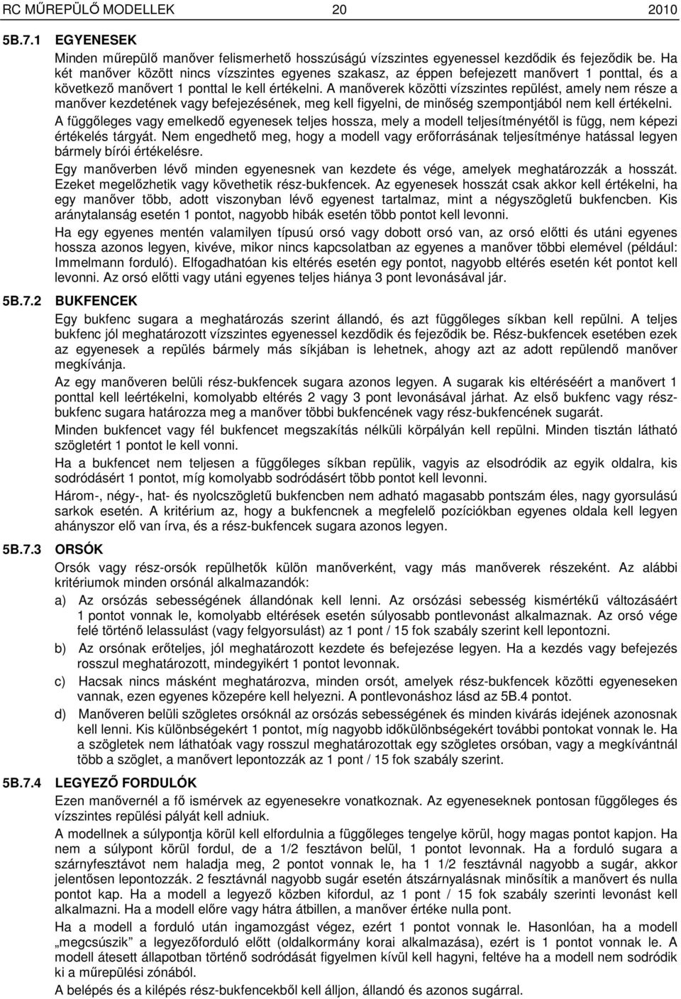 A manıverek közötti vízszintes repülést, amely nem része a manıver kezdetének vagy befejezésének, meg kell figyelni, de minıség szempontjából nem kell értékelni.