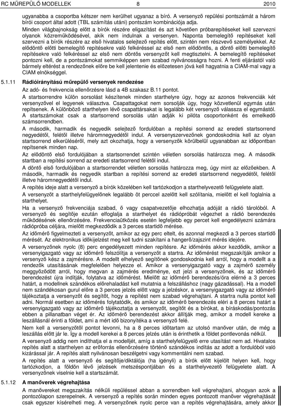 Minden világbajnokság elıtt a bírók részére eligazítást és azt követıen próbarepítéseket kell szervezni olyanok közremőködésével, akik nem indulnak a versenyen.