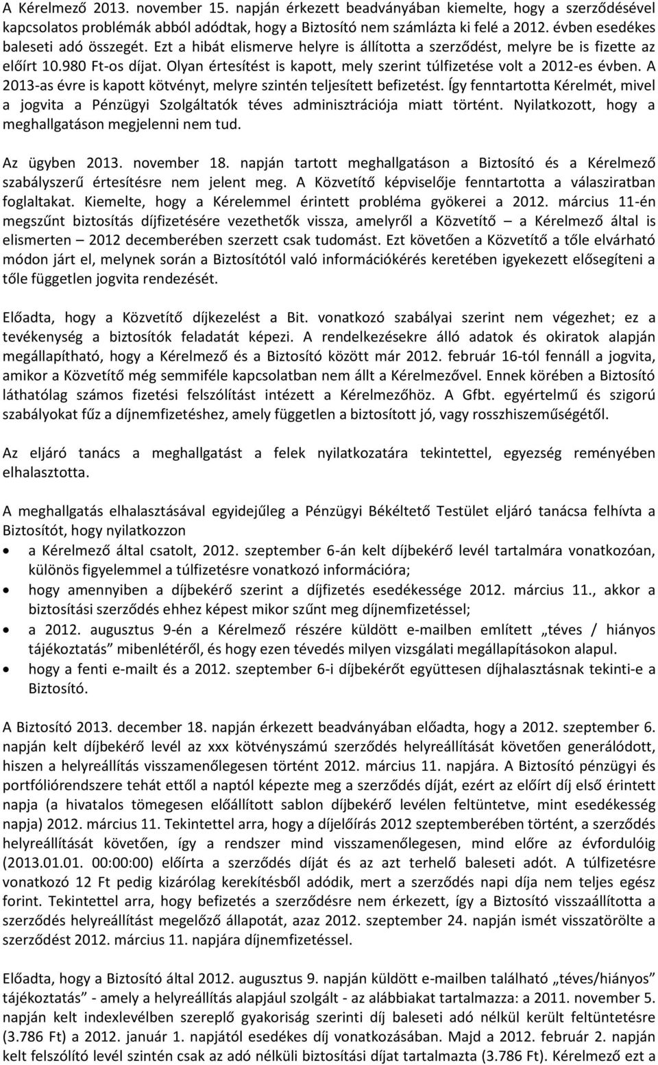 Olyan értesítést is kapott, mely szerint túlfizetése volt a 2012-es évben. A 2013-as évre is kapott kötvényt, melyre szintén teljesített befizetést.