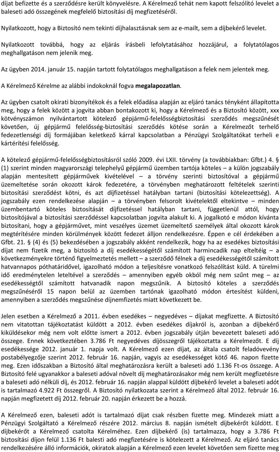 Nyilatkozott továbbá, hogy az eljárás írásbeli lefolytatásához hozzájárul, a folytatólagos meghallgatáson nem jelenik meg. Az ügyben 2014. január 15.