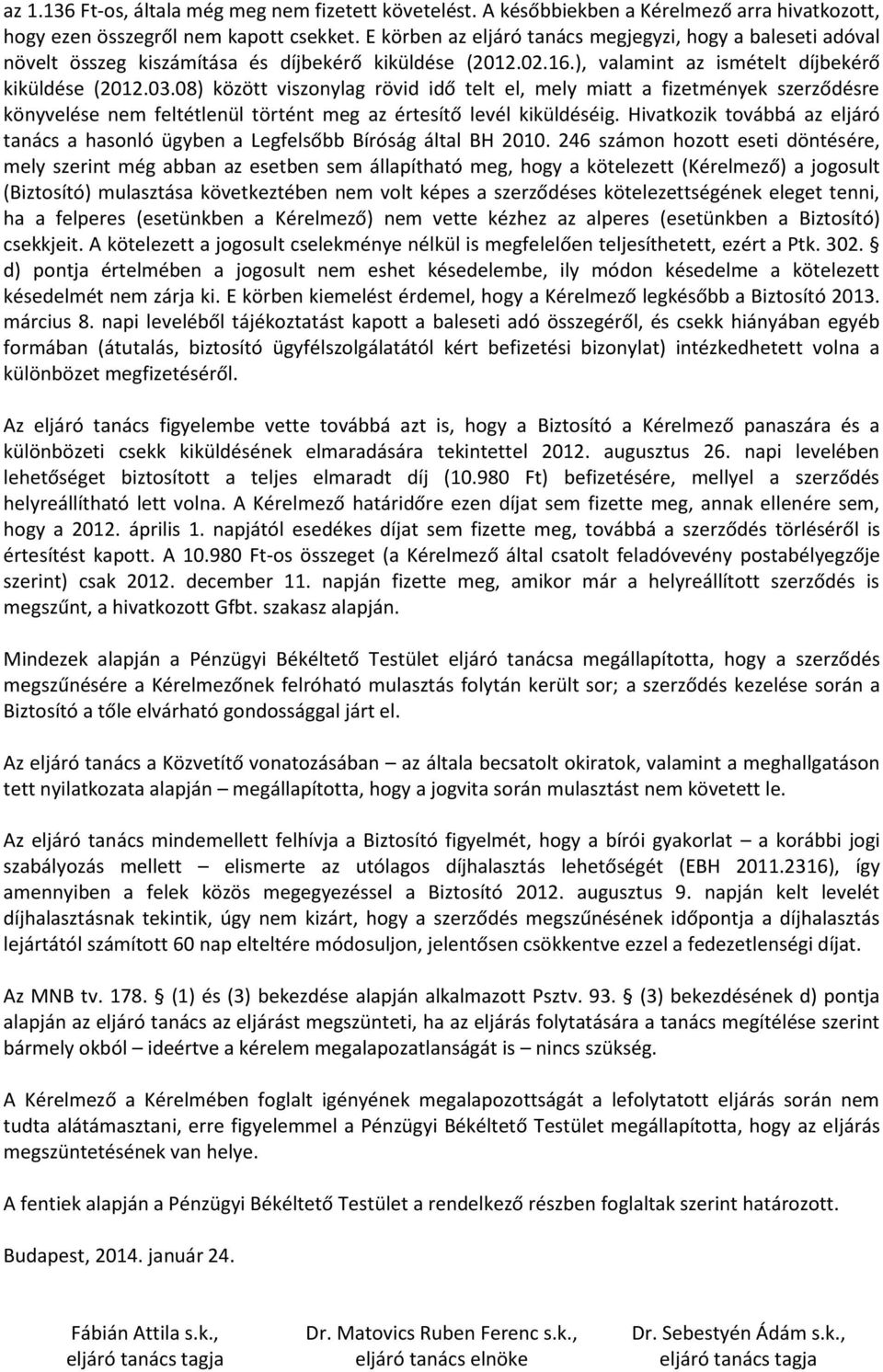 08) között viszonylag rövid idő telt el, mely miatt a fizetmények szerződésre könyvelése nem feltétlenül történt meg az értesítő levél kiküldéséig.