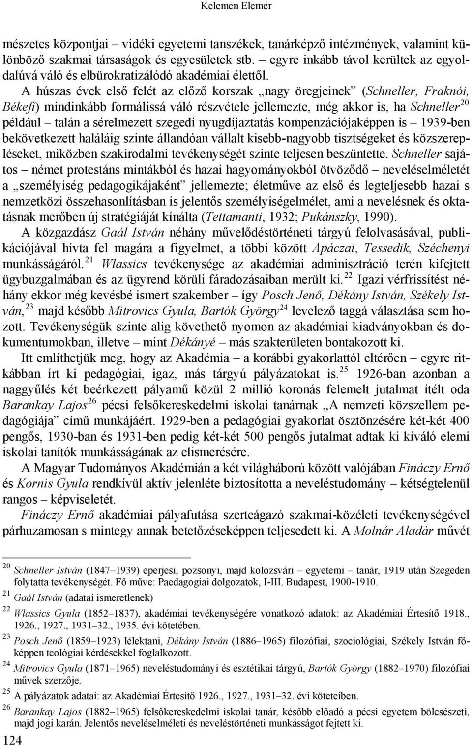 A húszas évek első felét az előző korszak nagy öregjeinek (Schneller, Fraknói, Békefi) mindinkább formálissá váló részvétele jellemezte, még akkor is, ha Schneller 20 például talán a sérelmezett
