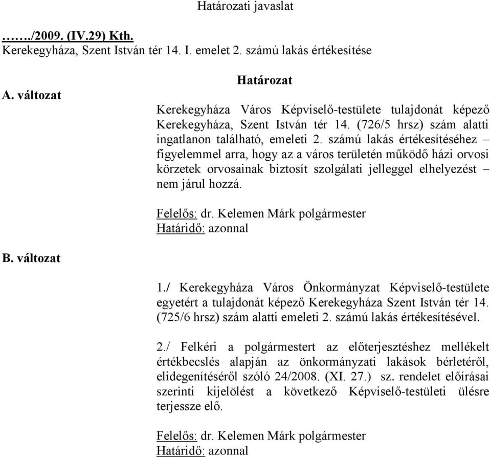 számú lakás értékesítéséhez figyelemmel arra, hogy az a város területén működő házi orvosi körzetek orvosainak biztosít szolgálati jelleggel elhelyezést nem járul hozzá. Felelős: dr.