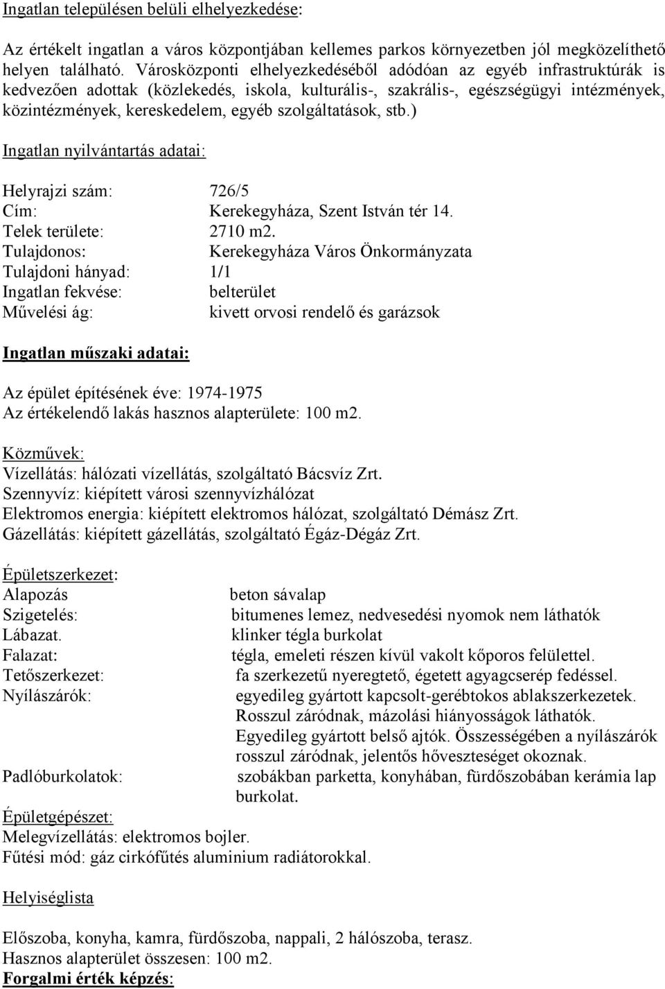 szolgáltatások, stb.) Ingatlan nyilvántartás adatai: Helyrajzi szám: 726/5 Cím: Kerekegyháza, Szent István tér 14. Telek területe: 2710 m2.