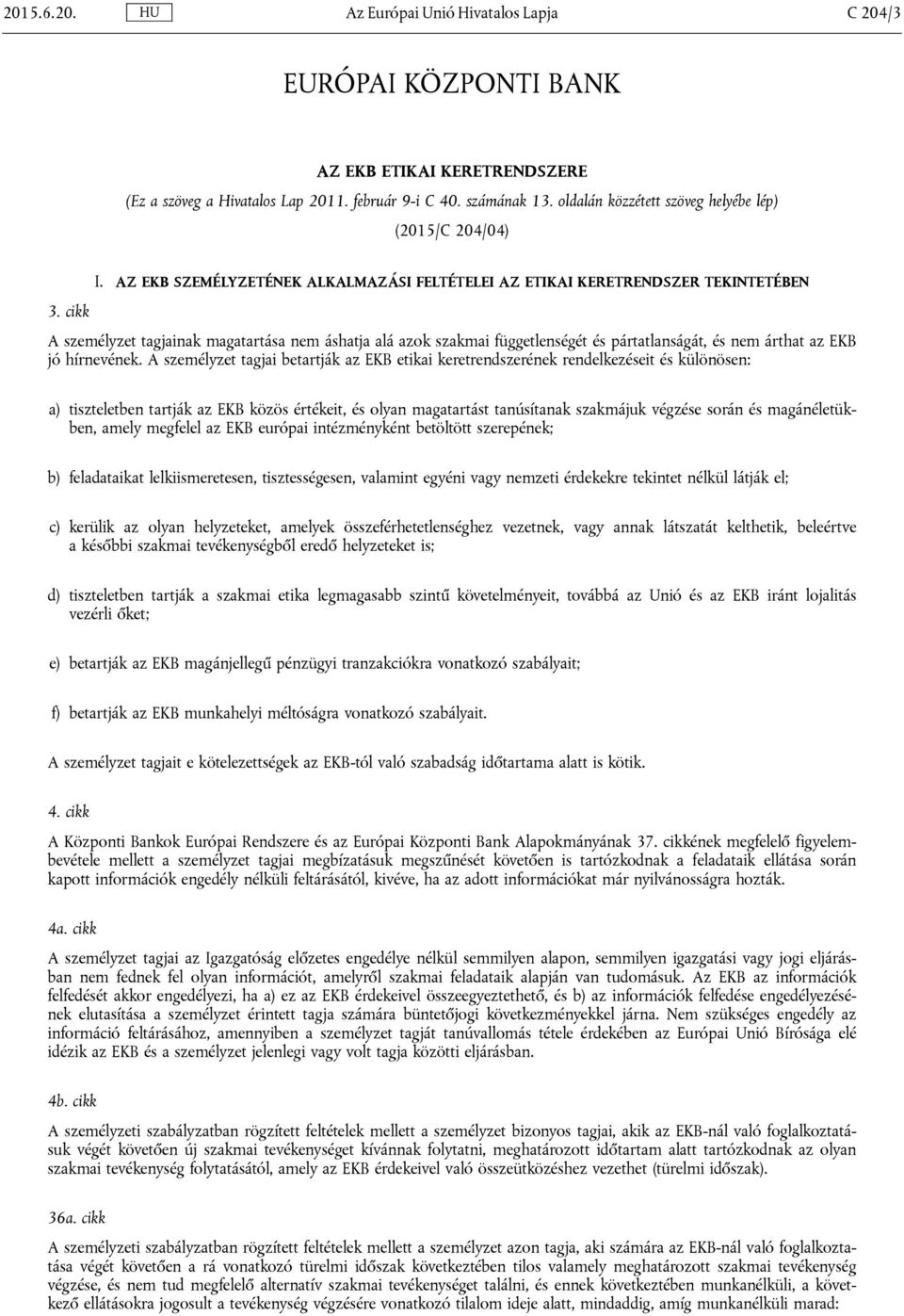 AZ EKB SZEMÉLYZETÉNEK ALKALMAZÁSI FELTÉTELEI AZ ETIKAI KERETRENDSZER TEKINTETÉBEN A személyzet tagjainak magatartása nem áshatja alá azok szakmai függetlenségét és pártatlanságát, és nem árthat az