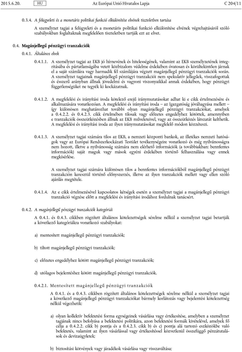 A felügyeleti és a monetáris politikai funkció elkülönítése elvének tiszteletben tartása A személyzet tagjai a felügyeleti és a monetáris politikai funkció elkülönítése elvének végrehajtásáról szóló