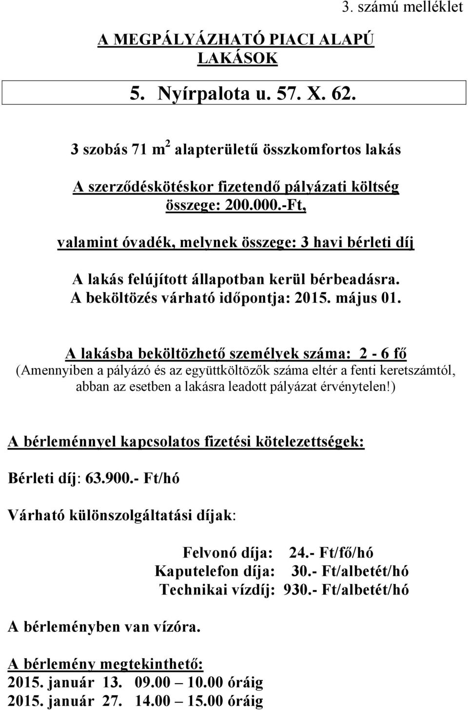 beköltözhető személyek száma: 2-6 fő Bérleti díj: 63.900.