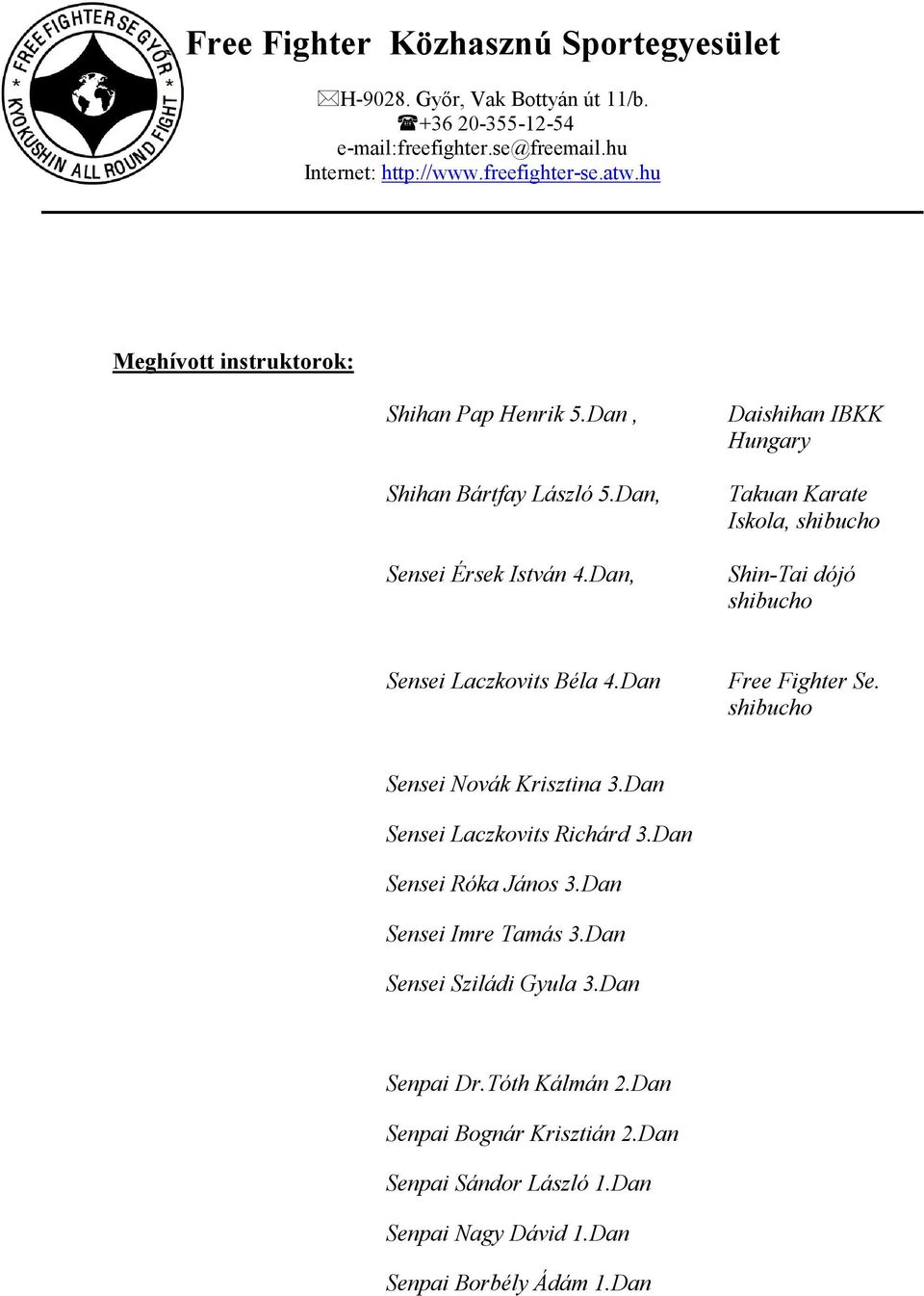 shibucho Sensei Novák Krisztina 3.Dan Sensei Laczkovits Richárd 3.Dan Sensei Róka János 3.Dan Sensei Imre Tamás 3.